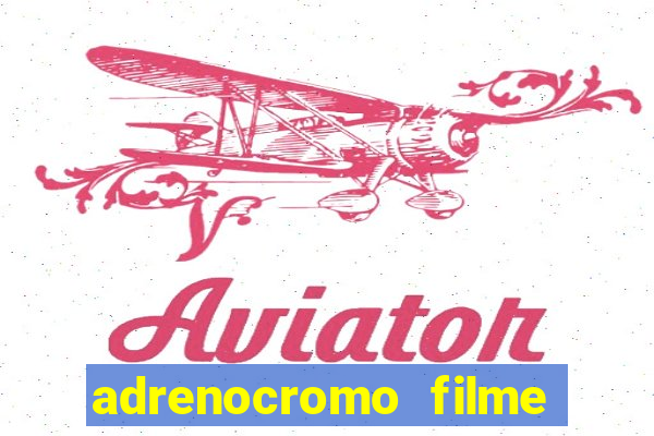 adrenocromo filme completo dublado